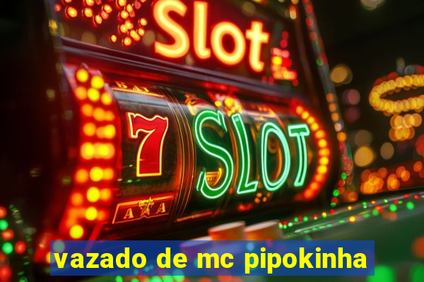 vazado de mc pipokinha